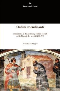 bokomslag Ordini mendicanti, monarchia e dinamiche politico-sociali nella Napoli dei secoli XIII-XV