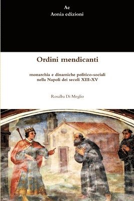 Ordini mendicanti, monarchia e dinamiche politico-sociali nella Napoli dei secoli XIII-XV 1