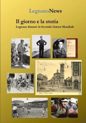 bokomslag giorno e la storia. Legnano durante la Seconda Guerra Mondiale