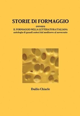 bokomslag STORIE DI FORMAGGIO ovvero IL FORMAGGIO NELLA LETTERATURA ITALIANA - Antologia di grandi autori dal medioevo al novecento