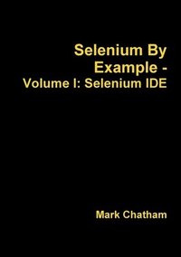 bokomslag Selenium by Example - Volume I: Selenium Ide