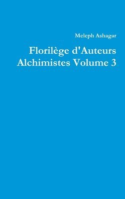 Florilège d'Auteurs Alchimistes Volume 3