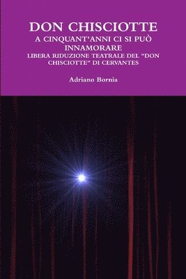 bokomslag Don Chisciotte a Cinquant'anni Ci Si Puo Innamorare Libera Riduzione Teatrale Del Don Chisciotte Di Cervantes