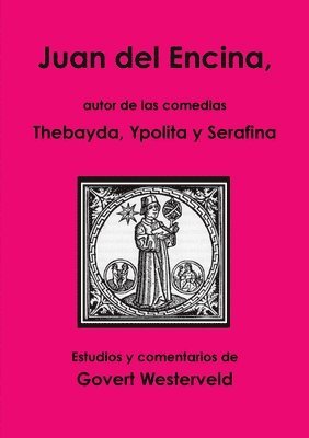 Juan del Encina, autor de las comedias Thebayda, Ypolita y Serafina 1