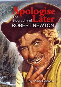 bokomslag Apologise Later: the Biography of Robert Newton