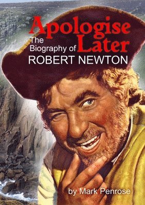 Apologise Later: the Biography of Robert Newton 1