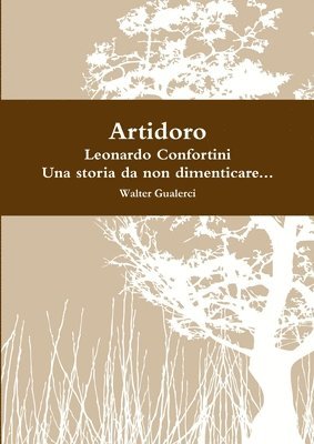 Artidoro, Al Secolo Leonardo Confortini, UNA Storia Da Non Dimenticare... 1