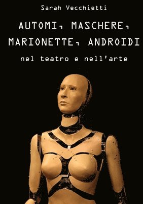 bokomslag AUTOMI, MASCHERE, MARIONETTE, ANDROIDI nel teatro e nell'arte