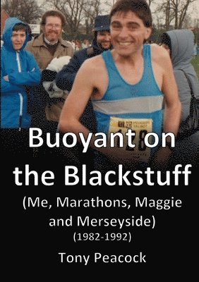 Tony Peacock - Buoyant on the Blackstuff: (Me, Marathons, Maggie and Merseyside) (1982-1992), Häftad