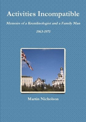 Activities Incompatible: Memoirs of a Kremlinologist and a Family Man 1963-1971
