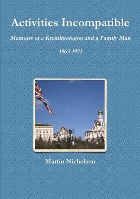Activities Incompatible: Memoirs of a Kremlinologist and a Family Man 1963-1971 1