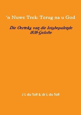 bokomslag 'n Nuwe Trek: Terug na u God: Die Oerteks van die lotsbepalende 1838-Gelofte