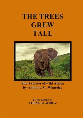 The Trees Grew Tall: Short stories of wild Africa 1