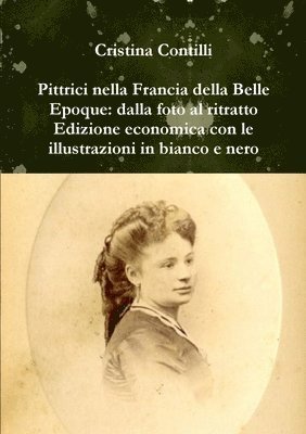 Cristina Contilli - Pittrici nella Francia della Belle Epoque: dalla foto al ritratto Edizione economica con le illustrazioni in bianco e nero, Häftad