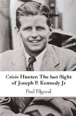 Crisis Hunter: The last flight of Joseph P. Kennedy Jr 1