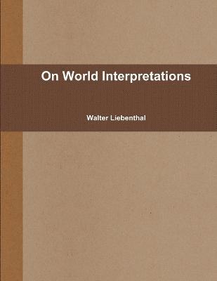 Walter Liebenthal - On World Interpretations, Häftad
