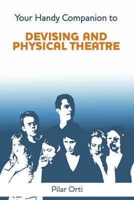 Pilar Orti - Your Handy Companion to Devising and Physical Theatre. 2nd Edition., Häftad