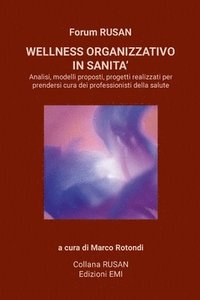 bokomslag Wellness Organizzativo in Sanita': Analisi, modelli proposti, progetti realizzati per prendersi cura dei professionisti della salute