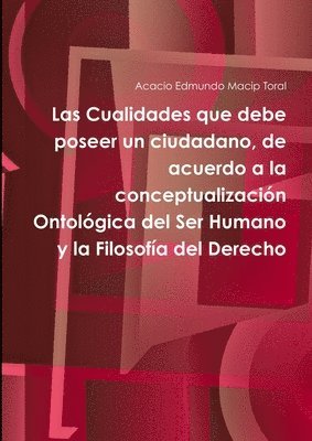 bokomslag Las Cualidades Que Debe Poseer Un Ciudadano, De Acuerdo a La Conceptualizacion Ontologica Del Ser Humano y La Filosofia Del Derecho