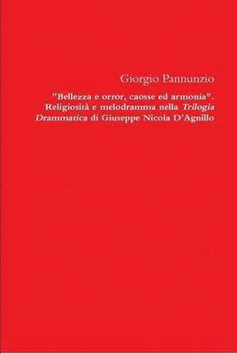 bokomslag Bellezza e Orror, Caosse Ed Armonia. Religiosita e Melodramma Nella Trilogia Drammatica Di Giuseppe Nicola D'agnillo