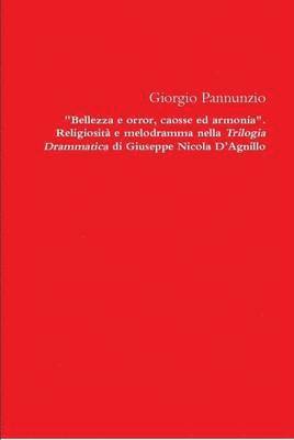 Bellezza e Orror, Caosse Ed Armonia. Religiosita e Melodramma Nella Trilogia Drammatica Di Giuseppe Nicola D'agnillo