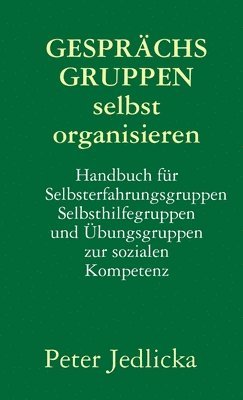 Gesprachsgruppen selbst organisieren. Handbuch fur Selbsterfahrungsgruppen, Selbsthilfegruppen und Ubungsgruppen zur sozialen Kompetenz