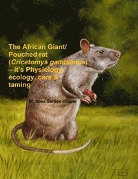 bokomslag The African Giant/Pouched Rat (Cricetomys Gambianus) - It's Physiology, Ecology, Care & Taming