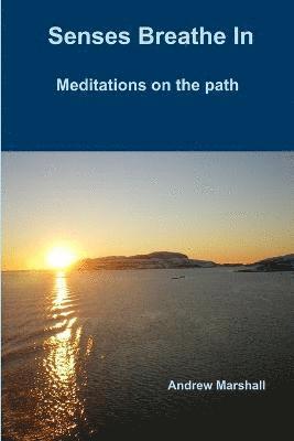Senses Breathe In; Meditations on the path