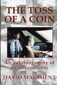bokomslag The Toss of a Coin: An autobiography of a railway career