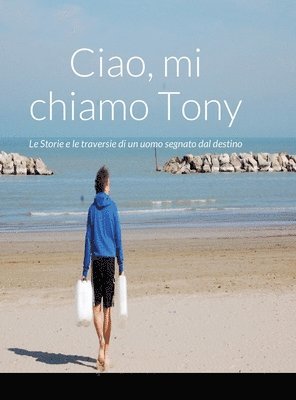 bokomslag Ciao, mi chiamo Tony Le Storie e le traversie di un uomo segnato dal destino