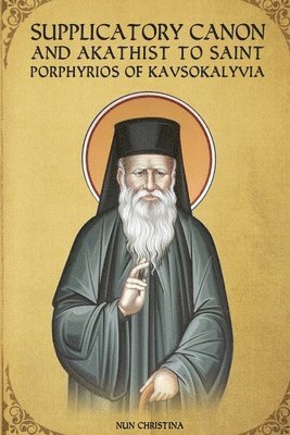 Supplicatory Canon and Akathist to Saint Porphyrios of Kavsokalyvia 1