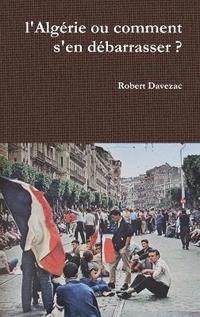 bokomslag l'Algérie ou comment s'en débarrasser ?
