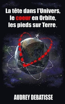 bokomslag tête dans l'Univers, le coeur en Orbite, les pieds sur Terre
