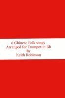 Keith Robinson - Six Chinese Folk Songs Arranged for Trumpet in Bb, Inbunden