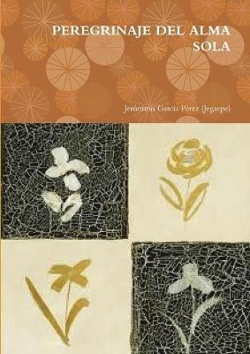 Jeronimo Garcia Perez (Jegarpe), Jerónimo García Pérez (Jegarpe) - Peregrinaje Del Alma Sola, Häftad