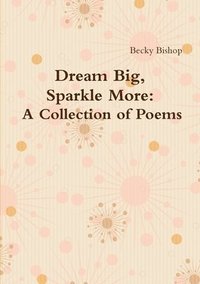 bokomslag Dream Big, Sparkle More: A Collection of Poems