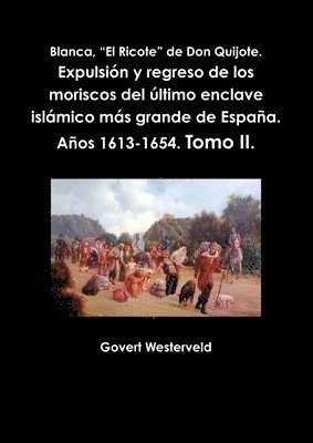 bokomslag Blanca, "El Ricote" De Don Quijote. Expulsion y Regreso De Los Moriscos Del Ultimo Enclave Islamico Mas Grande De Espana. Anos 1613-1654. Tomo II.