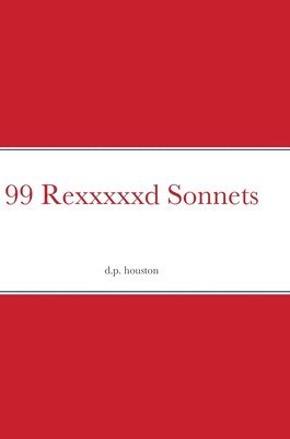 David Houston - 99 Rexxxxxd Sonnets, Inbunden