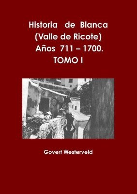 Govert Westerveld - Historia De Blanca (Valle De Ricote), Lugar Mas Islamizado De La Region Murciana. Anos 711 - 1700. Tomo I., Häftad
