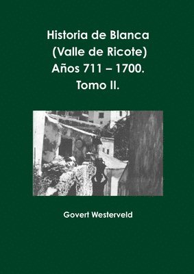 bokomslag Historia De Blanca (Valle De Ricote), Lugar Mas Islamizado De La Region Murciana. Anos 711 - 1700. Tomo II.