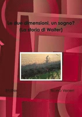 Bruno Veneri - Due Dimensioni, Un Sogno? (La Storia Di Walter), Häftad