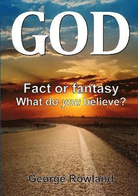 God: Fact or Fantasy. What Do You Believe? 1
