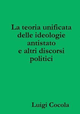 bokomslag La Teoria Unificata Delle Ideologie Antistato e Altri Discorsi Politici