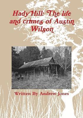 Andrew Jones - Hady Hill: the Life and Crimes of Austin Wilson, Häftad