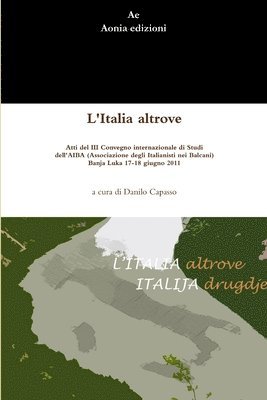 bokomslag L'Italia altrove. Atti del III Convegno internazionale di Studi dell'AIBA (Associazione degli Italianisti nei Balcani),  Banja Luka 17-18 giugno 2011