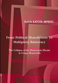 bokomslag From Political Monolithism to Multiparty Autocracy: the Collapse of the Democratic Dream in Congo-Brazzaville