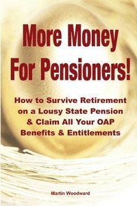 bokomslag More Money for Pensioners!: How to Survive Retirement on a Lousy State Pension and Claim All Your OAP Benefits & Entitlements