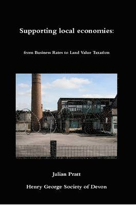 Julian Pratt - Supporting Local Economies: from Business Rates to Land Value Taxation, Häftad