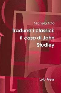 bokomslag Tradurre I Classici: Il Caso Di John Studley