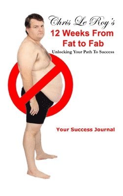 Chris Le Roy's 12 Weeks from Fat to Fab Journal 1